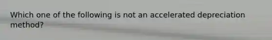 Which one of the following is not an accelerated depreciation method?