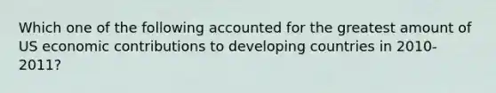 Which one of the following accounted for the greatest amount of US economic contributions to developing countries in 2010-2011?