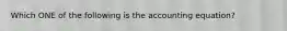 Which ONE of the following is the accounting​ equation?