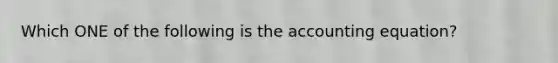 Which ONE of the following is the accounting​ equation?