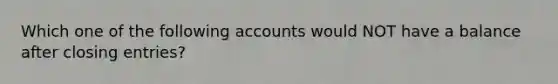 Which one of the following accounts would NOT have a balance after closing entries?