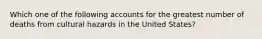 Which one of the following accounts for the greatest number of deaths from cultural hazards in the United States?