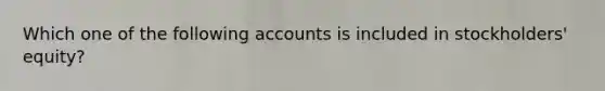 Which one of the following accounts is included in stockholders' equity?