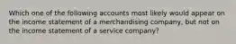 Which one of the following accounts most likely would appear on the income statement of a merchandising company, but not on the income statement of a service company?