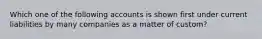 Which one of the following accounts is shown first under current liabilities by many companies as a matter of custom?