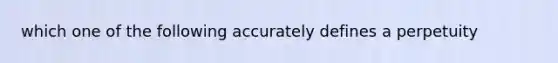 which one of the following accurately defines a perpetuity