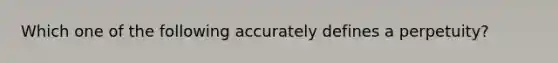 Which one of the following accurately defines a perpetuity?