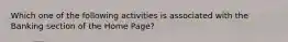 Which one of the following activities is associated with the Banking section of the Home Page?