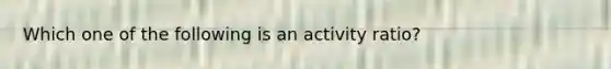 Which one of the following is an activity ratio?