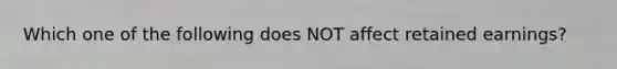 Which one of the following does NOT affect retained earnings?