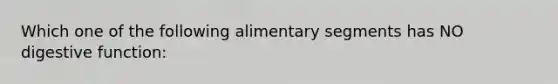 Which one of the following alimentary segments has NO digestive function: