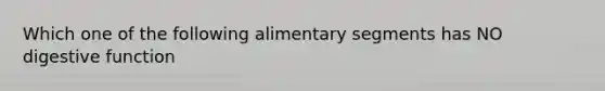 Which one of the following alimentary segments has NO digestive function