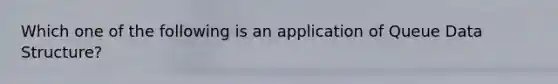 Which one of the following is an application of Queue Data Structure?