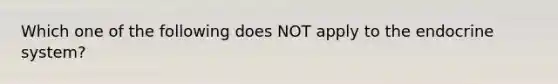 Which one of the following does NOT apply to the <a href='https://www.questionai.com/knowledge/k97r8ZsIZg-endocrine-system' class='anchor-knowledge'>endocrine system</a>?