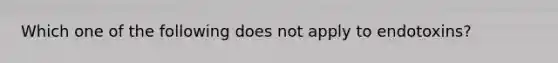 Which one of the following does not apply to endotoxins?