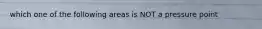 which one of the following areas is NOT a pressure point