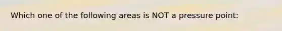 Which one of the following areas is NOT a pressure point: