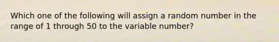 Which one of the following will assign a random number in the range of 1 through 50 to the variable number?