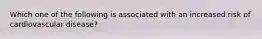 Which one of the following is associated with an increased risk of cardiovascular disease?