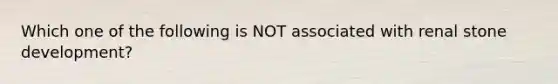 Which one of the following is NOT associated with renal stone development?