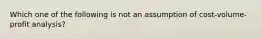 Which one of the following is not an assumption of cost-volume-profit analysis?