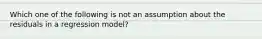 Which one of the following is not an assumption about the residuals in a regression model?