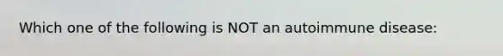 Which one of the following is NOT an autoimmune disease: