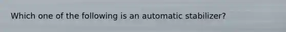 Which one of the following is an automatic stabilizer?