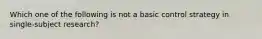 Which one of the following is not a basic control strategy in single-subject research?