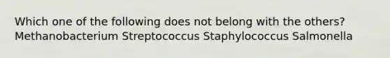 Which one of the following does not belong with the others? Methanobacterium Streptococcus Staphylococcus Salmonella
