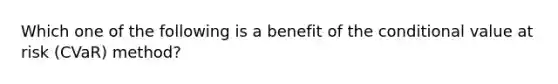 Which one of the following is a benefit of the conditional value at risk (CVaR) method?