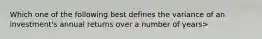 Which one of the following best defines the variance of an investment's annual returns over a number of years>