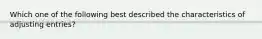 Which one of the following best described the characteristics of adjusting entries?