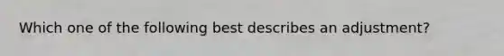 Which one of the following best describes an adjustment?