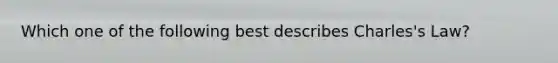 Which one of the following best describes Charles's Law?