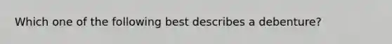 Which one of the following best describes a debenture?