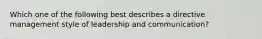 Which one of the following best describes a directive management style of leadership and communication?