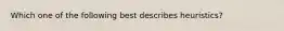 Which one of the following best describes heuristics?