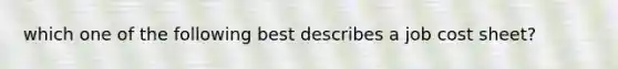 which one of the following best describes a job cost sheet?