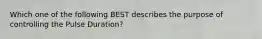 Which one of the following BEST describes the purpose of controlling the Pulse Duration?