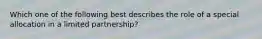 Which one of the following best describes the role of a special allocation in a limited partnership?