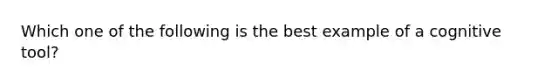 Which one of the following is the best example of a cognitive tool?