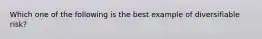 Which one of the following is the best example of diversifiable risk?