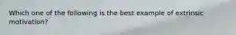 Which one of the following is the best example of extrinsic motivation?