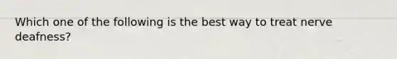 Which one of the following is the best way to treat nerve deafness?