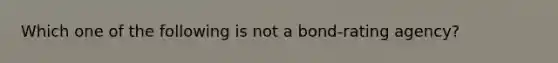 Which one of the following is not a bond-rating agency?