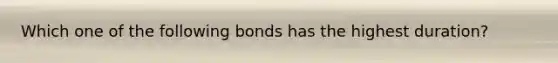 Which one of the following bonds has the highest duration?