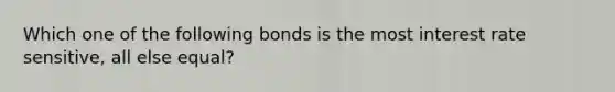 Which one of the following bonds is the most interest rate sensitive, all else equal?