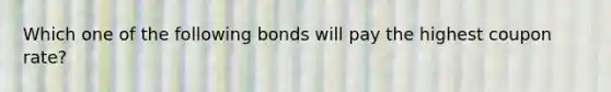 Which one of the following bonds will pay the highest coupon rate?