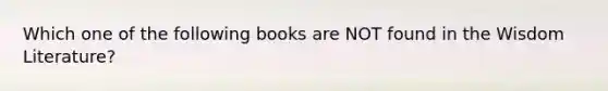 Which one of the following books are NOT found in the Wisdom Literature?